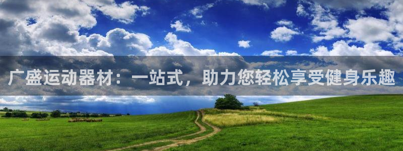 熊猫体育官网下载招商电话号码查询:广盛运动器材:一站式,助力